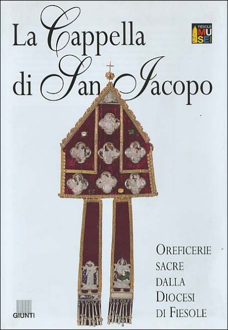 La cappella di San Jacopo. Oreficerie sacre dalla diocesi di Fiesole. Pianta guida La cappella di San Jacopo. Oreficerie sacre dalla diocesi di Fiesole. Pianta guida