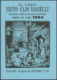 Il vero Sesto Cajo Baccelli. Guida dell'agricoltore. Lunario per l'anno 2004 Il vero Sesto Cajo Baccelli. Guida dell'agricoltore. Lunario per l'anno 2004