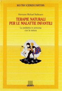Terapie naturali per le malattie infantili. La pediatria in armonia con la natura