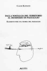 Dalla nostalgia del territorio al desiderio di paesaggio. Elementi per una teoria del paesaggio