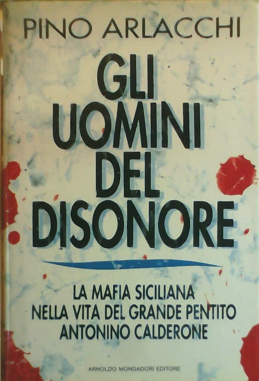 Gli uomini del disonore. La mafia siciliana nella vita del grande pentito Antonino Calderone Gli uomini del disonore. La mafia siciliana nella vita del grande pentito Antonino Calderone