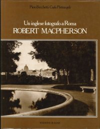 Robert Macpherson. Un Inglese Fotografo a Roma