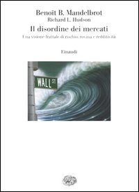 Il disordine dei mercati. Una visione frattale di rischio, rovina e redditività Il disordine dei mercati. Una visione frattale di rischio, rovina e redditività