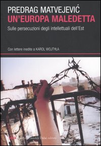 Un'Europa maledetta. Sulle persecuzioni degli intellettuali dell'Est Un'Europa maledetta. Sulle persecuzioni degli intellettuali dell'Est