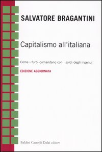 Capitalismo all'italiana. Come i furbi comandano con i soldi degli ingenui Capitalismo all'italiana. Come i furbi comandano con i soldi degli ingenui