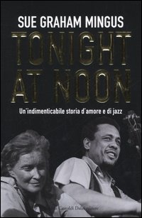 Tonight at noon. Un'indimenticabile storia d'amore e di jazz Tonight at noon. Un'indimenticabile storia d'amore e di jazz