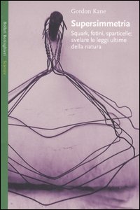 Supersimmetria. Squark, fotini, sparticelle: svelare le leggi ultime della natura Supersimmetria. Squark, fotini, sparticelle: svelare le leggi ultime della natura