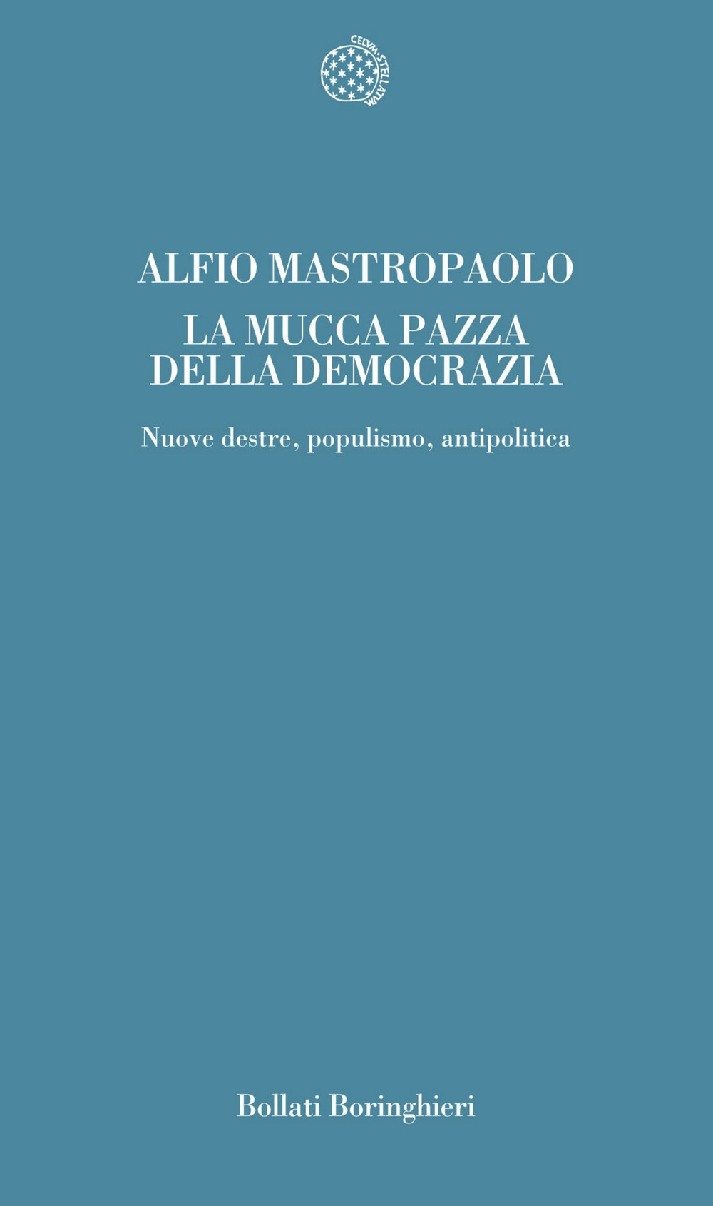La mucca pazza della democrazia. Nuove destre, populismo, antipolitica La mucca pazza della democrazia. Nuove destre, populismo, antipolitica