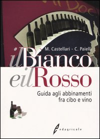 Il bianco e il rosso. Guida agli abbinamenti fra cibo e vino Il bianco e il rosso. Guida agli abbinamenti fra cibo e vino