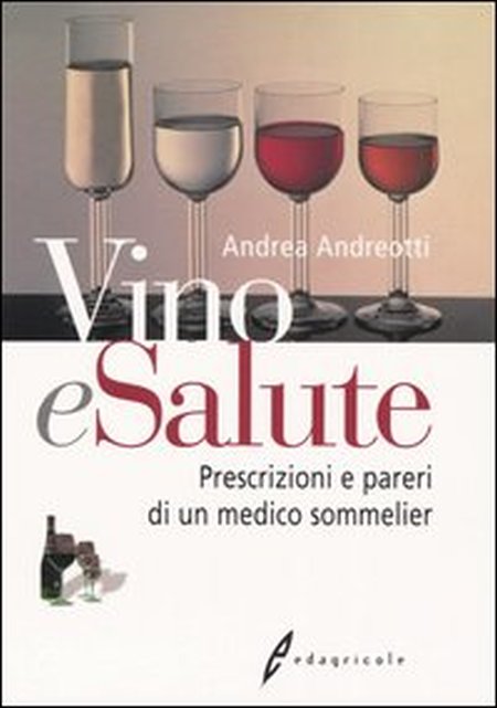 Vino e salute. Prescrizioni e pareri di un medico sommelier Vino e salute. Prescrizioni e pareri di un medico sommelier