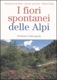 I fiori spontanei delle Alpi. Fioriture d'alta quota I fiori spontanei delle Alpi. Fioriture d'alta quota