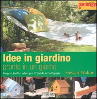 Idee in giardino pronte in un giorno. Progetti facili e veloci per il Idee in giardino pronte in un giorno. Progetti facili e veloci per il