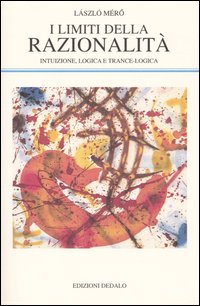 I limiti della razionalità. Intuizione, logica e trance-logica I limiti della razionalità. Intuizione, logica e trance-logica