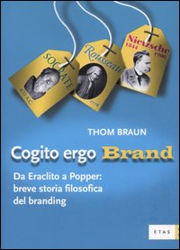 Cogito ergo brand. Da Eraclito a Popper: breve storia filosofica del branding Cogito ergo brand. Da Eraclito a Popper: breve storia filosofica del branding