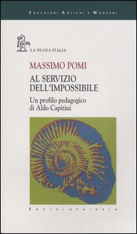 Al servizio dell'impossibile. Un profilo pedagogico di Aldo Capitini Al servizio dell'impossibile. Un profilo pedagogico di Aldo Capitini