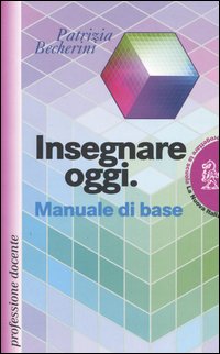 Insegnare oggi. Manuale di base Insegnare oggi. Manuale di base