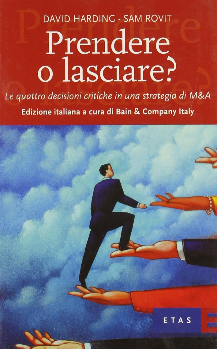 Prendere o lasciare? Le quattro decisioni critiche in una strategia di M&A Prendere o lasciare? Le quattro decisioni critiche in una strategia di M&A