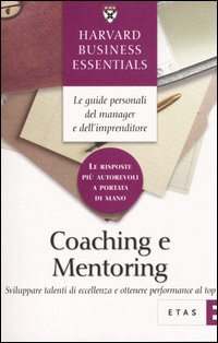 Coaching e mentoring. Sviluppare talenti di eccellenza e ottenere performance al top Coaching e mentoring. Sviluppare talenti di eccellenza e ottenere performance al top