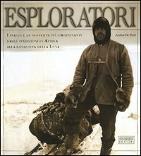 Esploratori. I viaggi e le scoperte più emozionanti dalle spedizioni in Africa alla conquista della luna. Ediz. illustrata Esploratori. I viaggi e le scoperte più emozionanti dalle spedizioni in Africa alla conquista della luna. Ediz. illustrata