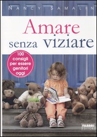 Amare senza viziare. 100 consigli per essere genitori oggi Amare senza viziare. 100 consigli per essere genitori oggi