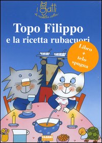Topo Filippo e la ricetta rubacuori. Ediz. illustrata. Con gadget Topo Filippo e la ricetta rubacuori. Ediz. illustrata. Con gadget