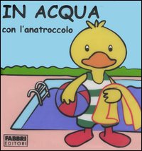 In acqua con l'anatroccolo. Con gadget In acqua con l'anatroccolo. Con gadget