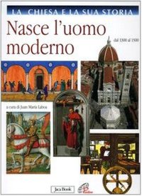 La Chiesa e la Sua Storia. Vol. 6: Nasce l'Uomo Moderno. dal 1300 al 1500