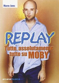 Replay. Tutto, assolutamente tutto su Moby