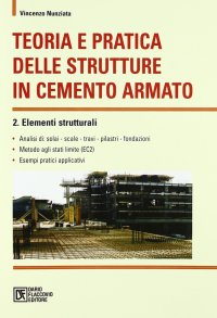 Teoria e pratica delle strutture in cemento armato. Vol. 2: Elementi strutturali