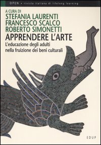 Apprendere l'arte. L'educazione degli adulti nella fruizione dei beni culturali Apprendere l'arte. L'educazione degli adulti nella fruizione dei beni culturali
