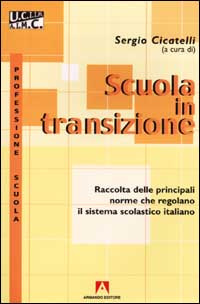 Scuola in transizione. Raccolta delle principali norme che regolano il sistema scolastico italiano Scuola in transizione. Raccolta delle principali norme che regolano il sistema scolastico italiano