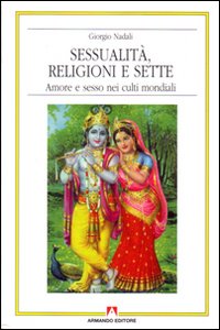 Sessualità, religioni e sette. Amore e sesso nei culti mondiali Sessualità, religioni e sette. Amore e sesso nei culti mondiali