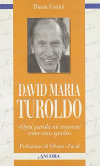 David Maria Turoldo. Ogni parola mi traversa come una spada