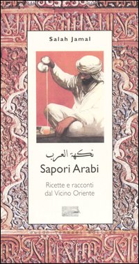 Sapori arabi. Ricette e racconti dal Vicino Oriente Sapori arabi. Ricette e racconti dal Vicino Oriente