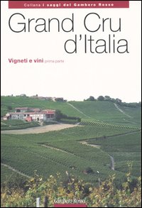 Grand Cru d'Italia. Vigneti e vini. Vol. 1 Grand Cru d'Italia. Vigneti e vini. Vol. 1