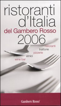 Ristoranti d'Italia del Gambero Rosso 2006. Ristoranti, trattorie, pizzerie, etnici, wine bar Ristoranti d'Italia del Gambero Rosso 2006. Ristoranti, trattorie, pizzerie, etnici, wine bar
