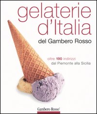 Gelaterie d'Italia del Gambero Rosso. Oltre 190 indirizzi dal Piemonte alla Sicilia. Ediz. illustrata Gelaterie d'Italia del Gambero Rosso. Oltre 190 indirizzi dal Piemonte alla Sicilia. Ediz. illustrata