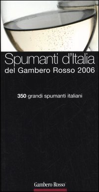 Spumanti d'Italia del Gambero Rosso 2006. 350 grandi spumanti italiani. Spumanti d'Italia del Gambero Rosso 2006. 350 grandi spumanti italiani.