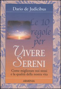 Le dieci regole per vivere sereni. Le dieci regole per vivere sereni.