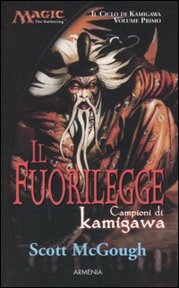 Il fuorilegge. Campioni di Kamigawa. Il ciclo di Kamigawa. Magic the Gathering. Vol. 1 Il fuorilegge. Campioni di Kamigawa. Il ciclo di Kamigawa. Magic the Gathering. Vol. 1