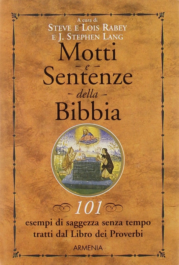 Motti e sentenze della Bibbia. 101 esempi di saggezza senza tempo tratti dal libro dei Proverbi. Motti e sentenze della Bibbia. 101 esempi di saggezza senza tempo tratti dal libro dei Proverbi.