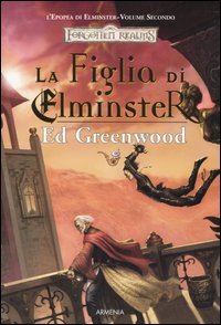 La figlia di Elminster. L'epopea di Elminster. Forgotten Realms. Vol. 2 La figlia di Elminster. L'epopea di Elminster. Forgotten Realms. Vol. 2