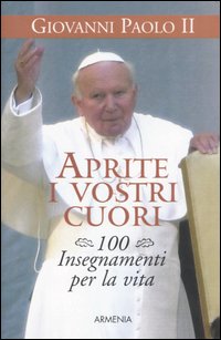 Aprite i vostri cuori. 100 insegnamenti per la vita Aprite i vostri cuori. 100 insegnamenti per la vita