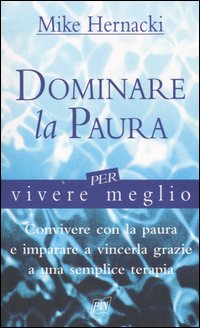 Dominare la paura per vivere meglio Dominare la paura per vivere meglio