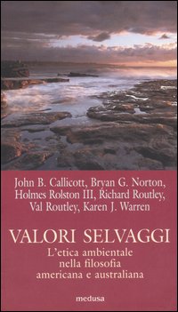 Valori selvaggi. L'etica ambientale nella filosofia americana e australiana Valori selvaggi. L'etica ambientale nella filosofia americana e australiana