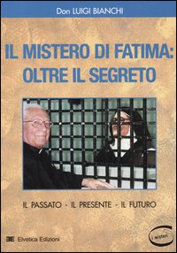 Il mistero di Fatima: oltre il segreto. Il passato, il presente, il futuro Il mistero di Fatima: oltre il segreto. Il passato, il presente, il futuro