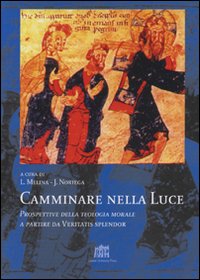 Camminare nella luce. Prospettive della teologia morale a partire da Veritatis splendor Camminare nella luce. Prospettive della teologia morale a partire da Veritatis splendor