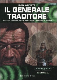 Il generale traditore. Gli spettri di Gaunt. Vol. 8 Il generale traditore. Gli spettri di Gaunt. Vol. 8