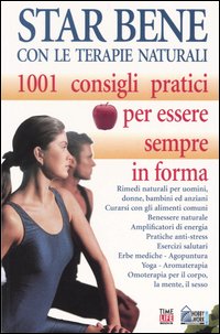 Star bene con le terapie naturali. 1001 consigli pratici per essere sempre in forma. Star bene con le terapie naturali. 1001 consigli pratici per essere sempre in forma.
