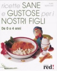 Ricette sane e gustose per i nostri figli. Da 0 a 4 anni